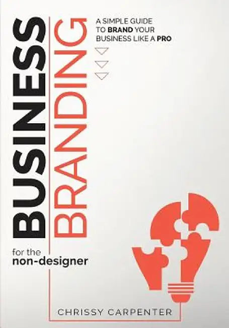 Business Branding for the Non-Designer: A Simple Guide to Brand Your Business Like a Pro by Chrissy Carpenter
