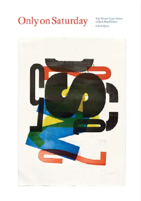 Only on Saturday: The Wood Type Prints of Jack Stauffacher by Jack Stauffacher