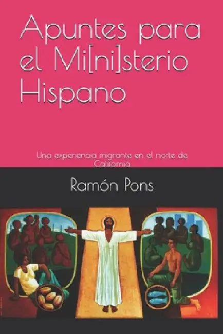 Apuntes para el Mi[ni]sterio Hispano: Una experiencia migrante en el norte de California by Pons, Ramon
