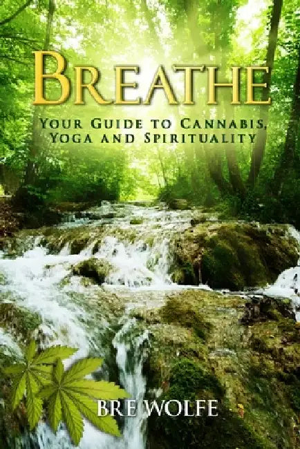 Breathe: Your Guide to Cannabis, Yoga and Spirituality by Bre Wolfe