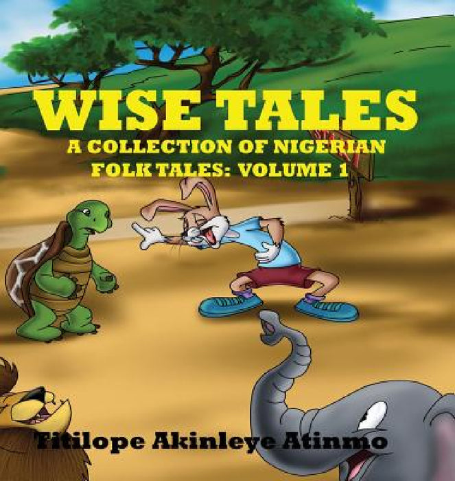 Wise Tales: A Collection of Nigerian Folk Tales: Volume 1 by Titilope Akinleye-Atinmo, Eminence Systems