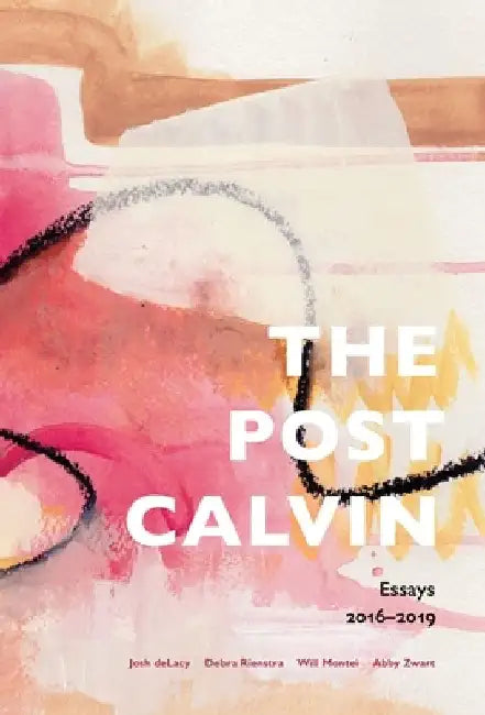 The post calvin: Essays 2016-2019 by Josh Delacy
