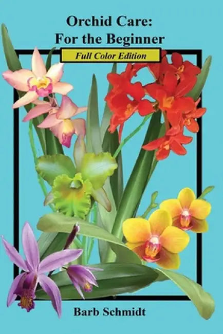 Orchid Care: For the Beginner: 2019 Full Color Edition by Barbara Anne Schmidt
