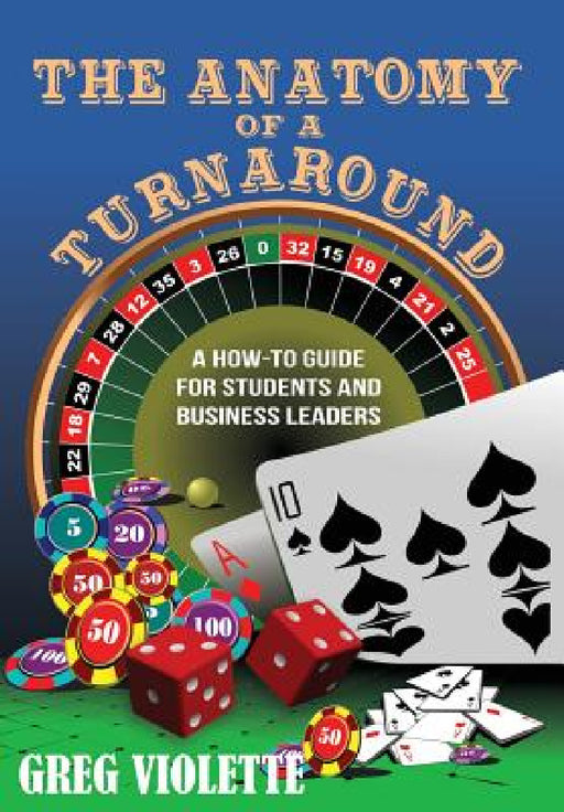 The Anatomy of a Turnaround: A How-To Guide for Students and Business Leaders by Greg Violette