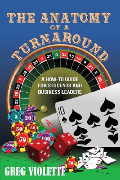 The Anatomy of a Turnaround: A How-To Guide for Students and Business Leaders by Greg Violette