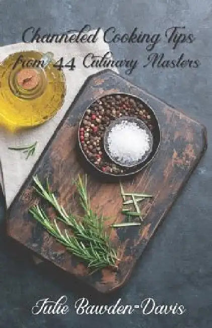 Channeled Cooking Tips from 44 Culinary Masters by Julie Bawden-Davis