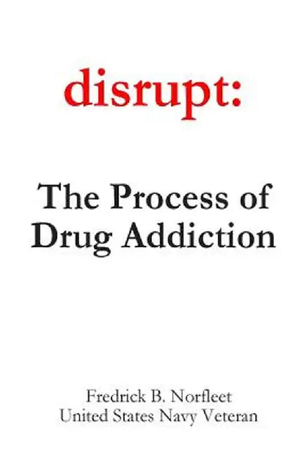 Disrupt: The Process of Drug Addiction by Fredrick B. Norfleet