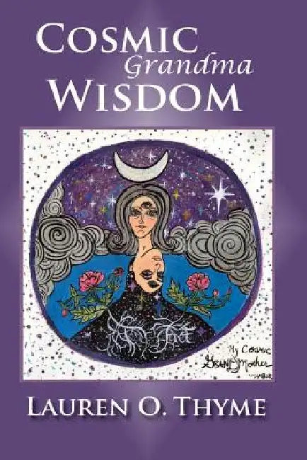 Cosmic Grandma Wisdom by Lauren O. Thyme