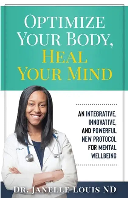 Optimize Your Body, Heal Your Mind: An Integrative, Innovative, and Powerful New Protocol for Mental Wellbeing by Janelle Louis