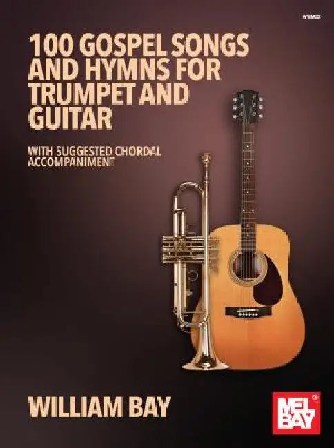 100 Gospel Songs and Hymns for Trumpet and Guitar: With Suggested Chordal Accompaniment by William Bay