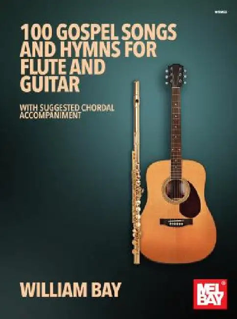 100 Gospel Songs and Hymns for Flute and Guitar: With Suggested Chordal Accompaniment by William Bay
