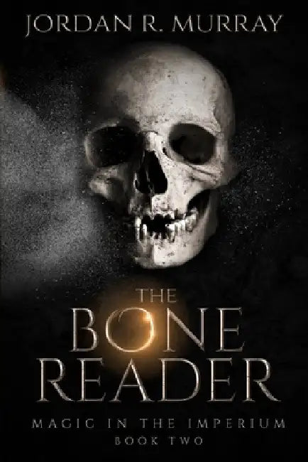 The Bone Reader: Magic in the Imperium, Book 2 by Jordan R. Murray