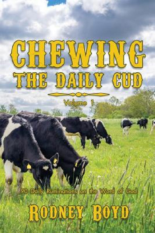 Chewing the Daily Cud, Volume 1: 90 Daily Ruminations on the Word of God by Rodney Boyd