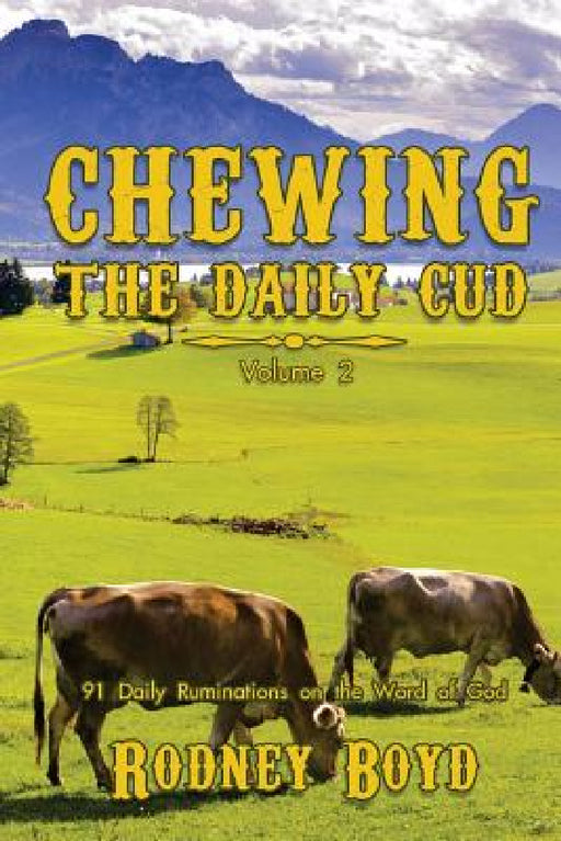 Chewing the Daily Cud, Volume 2: 91 Daily Ruminations on the Word of God by Rodney Boyd