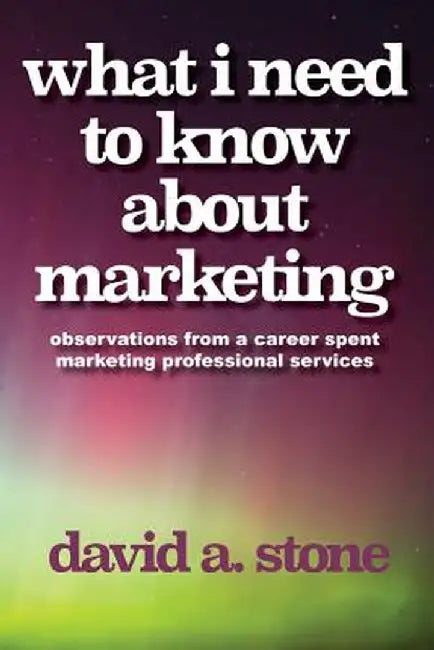 What I Need to Know about Marketing by David a. Stone