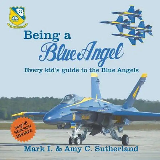 Being a Blue Angel: Every Kid's Guide to the Blue Angels, 2nd Edition by Mark I. Sutherland