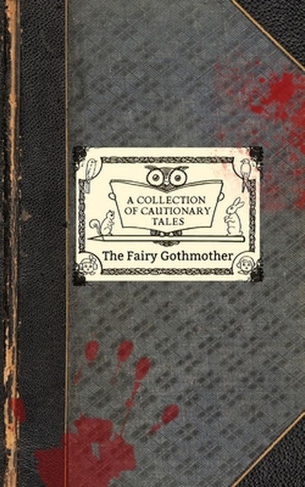The Fairy Gothmother: A Collection of Cautionary Tales by Jennifer Preston Chushcoff
