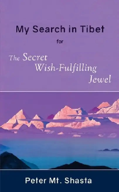 My Search in Tibet for the Secret Wish-Fulfilling Jewel by Peter Mt Shasta