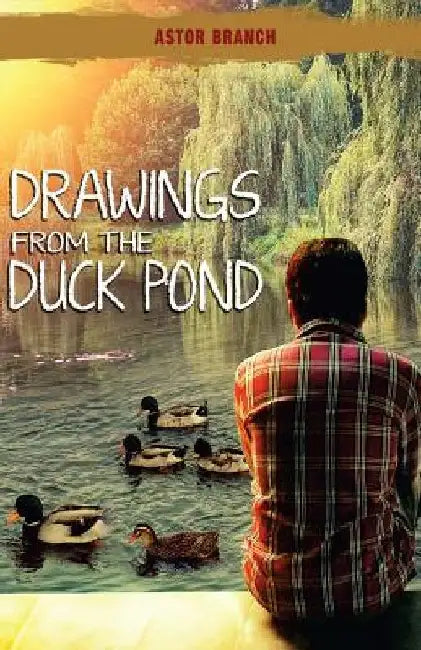 Drawings From The Duck Pond by Astor Branch
