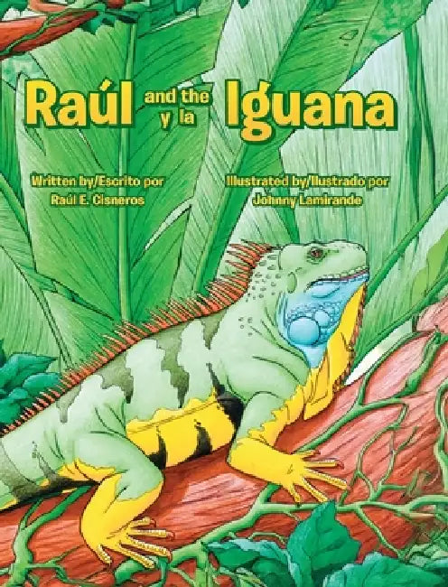 Raul and the Iguana/Raúl y la Iguana by Raul Cisneros, Johnny Lamirande, Enrique de la Espriella