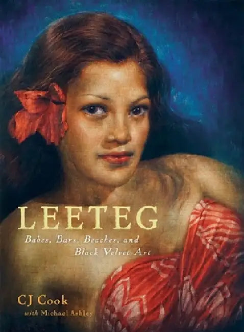 Leeteg: Babes, Bars, Beaches, and Black Velvet Art by Cj Cook, Michael Ashley