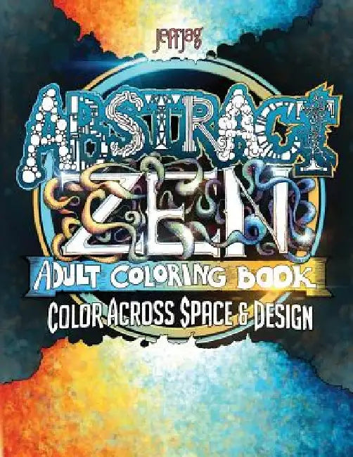 Abstract Zen: Adult Coloring Book - Color Across Space & Design by Jeff Jagunich