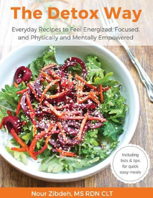 The Detox Way: Everyday Recipes to Feel Energized, Focused, and Physically and Mentally Empowered by Nour Zibdeh