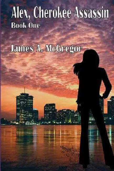 Alex, Cherokee Assassin by James a. McGregor