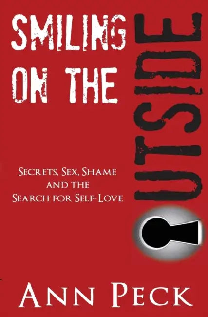 Smiling on the Outside: Secrets, Sex, Shame and the Search for Self-Love by Ann Peck