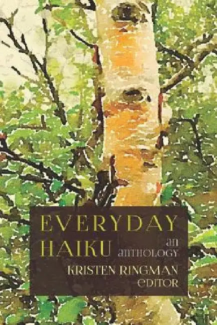 Everyday Haiku: an anthology by Editor Kristen Ringman