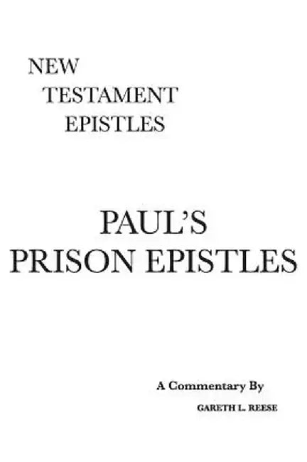 Paul's Prison Epistles: A Critical & Exegetical Commentary by Gareth L. Reese