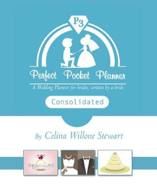 Perfect Pocket Planner Consolidated: A Wedding Planner for Brides, Written by a Bride by Celina W. Stewart