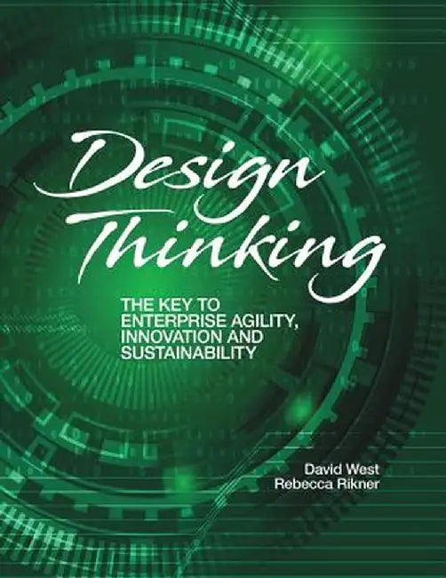 Design Thinking: Key to Enterprise Agility. Innovation, and Sustainability by David West