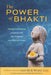 The Power of Bhakti: Ancient Spiritual Science for the Modern Distracted Mind- A Collection of Lectures by David B. Wolf, PH.D. by Dominique Fruscella