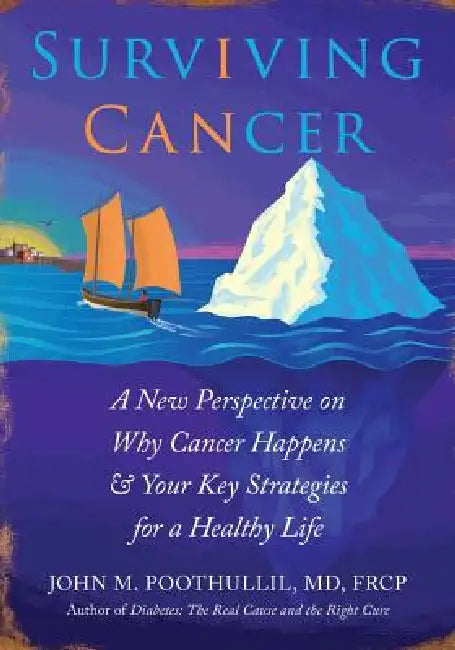 Surviving Cancer: A New Perspective on Why Cancer Happens & Your Key Strategies for a Healthy Life by John Poothullil MD