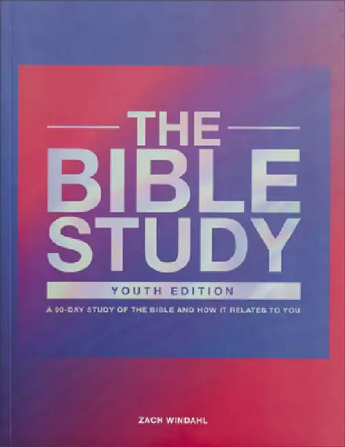 The Bible Study: Youth Edition: A 90-Day Study of the Bible and How It Relates to You by Zach Windahl