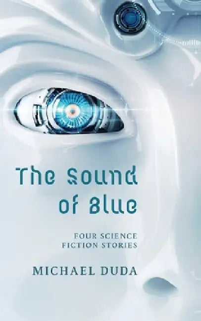 The Sound of Blue: Four Science Fiction Stories by Michael Duda