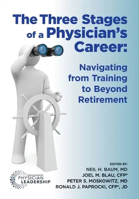 The Three Stages of a Physician's Career: Navigating from Training to Beyond Retirement by Neil Baum