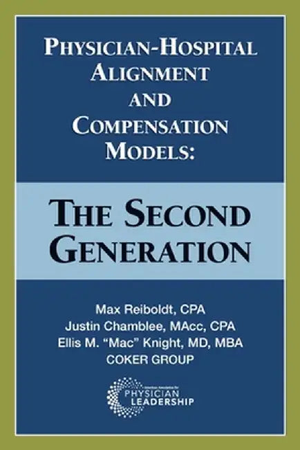 Physician-Hospital Alignment and Compensation Models: The Second Generation by Max Reiboldt
