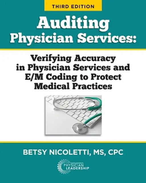 Auditing Physician Services: Verifying Accuracy in Physician Services and E/M Coding to Protect Medical Practices by Betsy Nicoletti