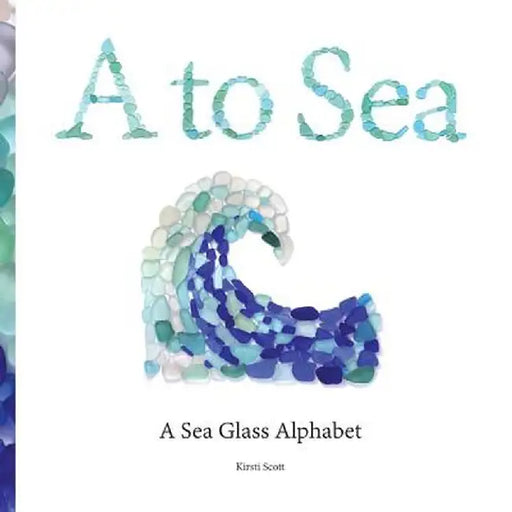 A to Sea: A California Sea Glass Alphabet by Kirsti M. Scott