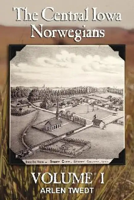 The Central Iowa Norwegians, Volume 1 by Arlen Twedt
