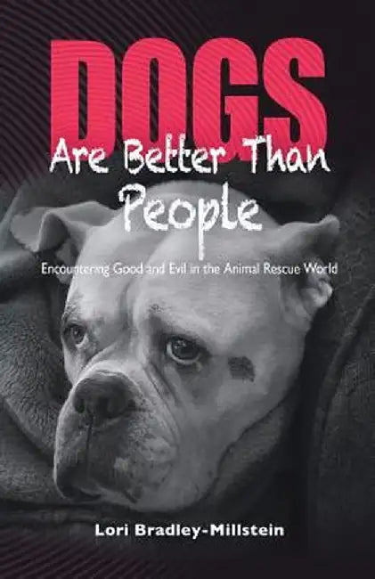 Dogs Are Better Than People: Encountering Good and Evil in the Animal Rescue World by Lori Bradley-Millstein