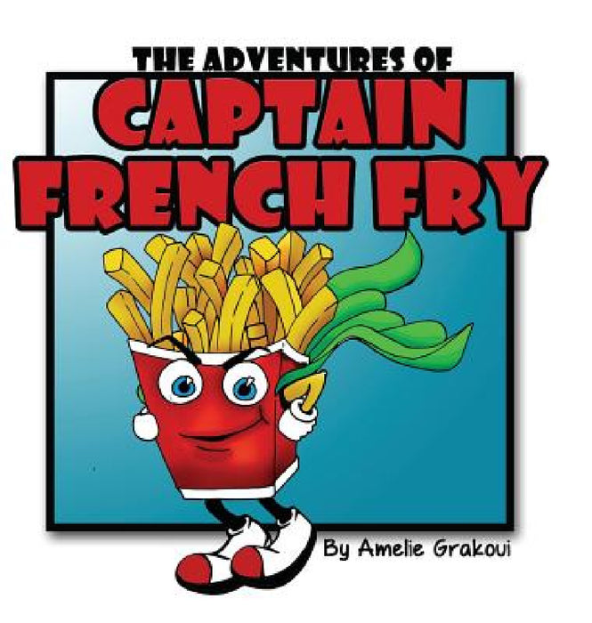 The Adventures of Captain French Fry by Amelie Grakoui, Haley Hanson