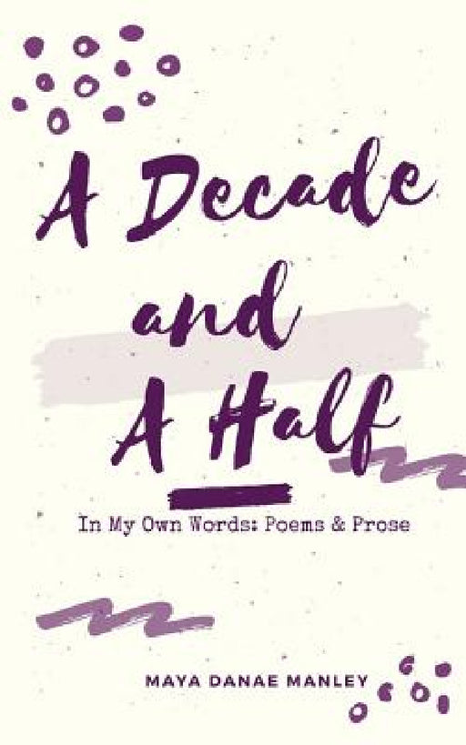 A Decade and A Half: In My Own Words: Poems and Prose by Maya Manley