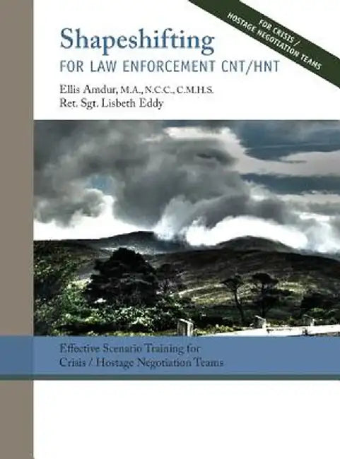 Shapeshifting for Law Enforcement Cnt/Hnt: Effective Scenario Training for Crisis/Hostage Negotiation Teams by Ellis Amdur