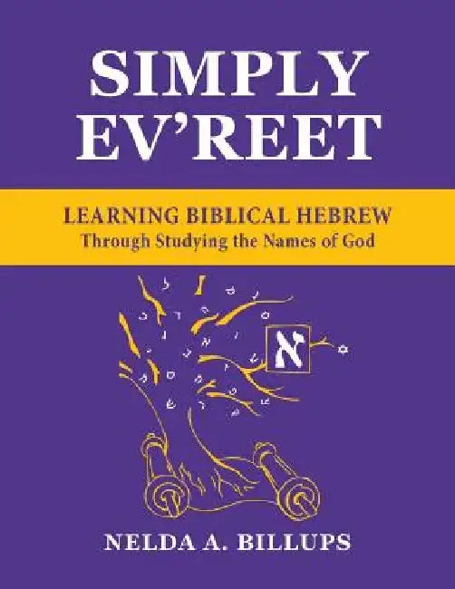 Simply Ev'reet Learning Biblical Hebrew Through Studying the Names of God by Nelda a. Billups M. Ed