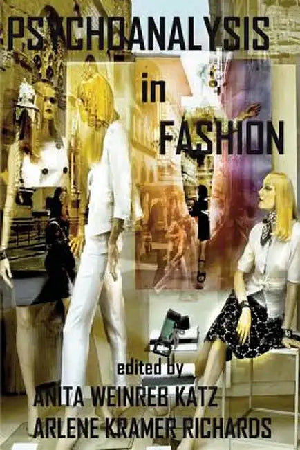 Psychoanalysis in Fashion by Anita Weinreb Katz