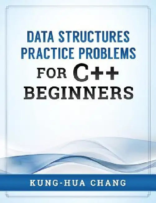 Data Structures Practice Problems for C++ Beginners by Kung-Hua Chang