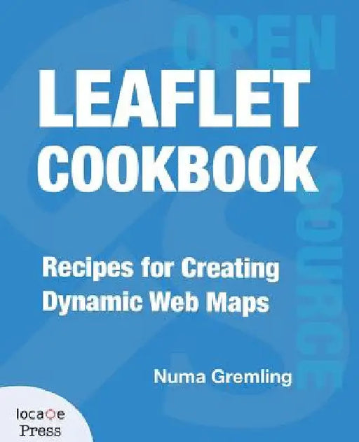 Leaflet Cookbook: Recipes for Creating Dynamic Web Maps by Numa Gremling